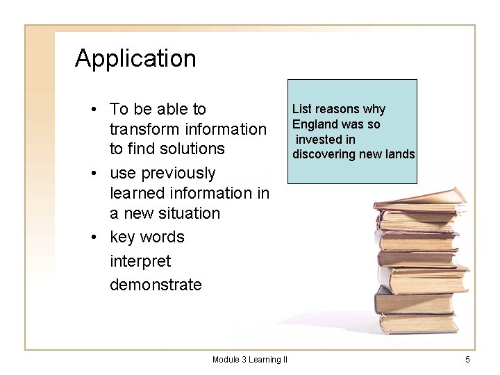 Application • To be able to transform information to find solutions • use previously