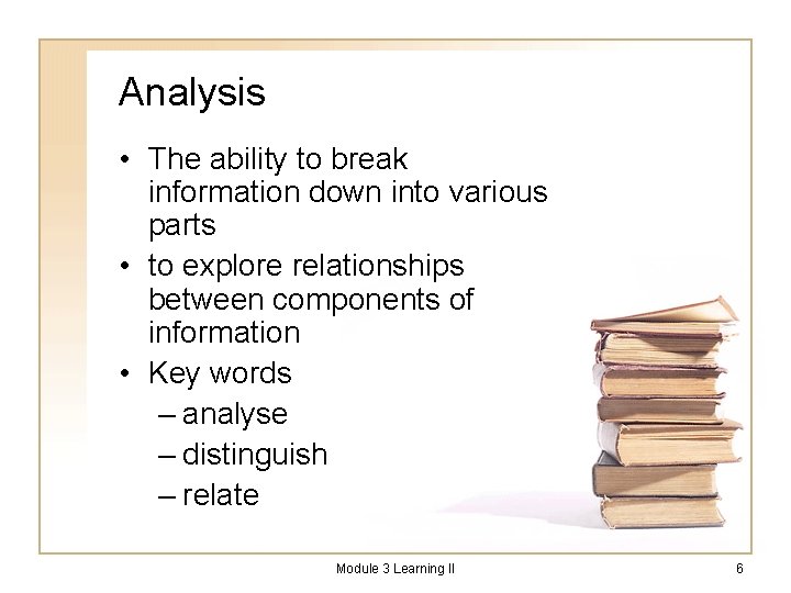 Analysis • The ability to break information down into various parts • to explore