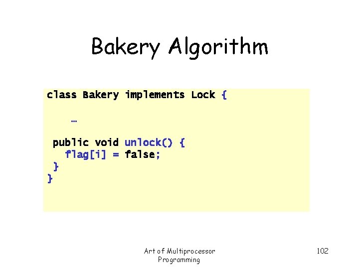Bakery Algorithm class Bakery implements Lock { … public void unlock() { flag[i] =