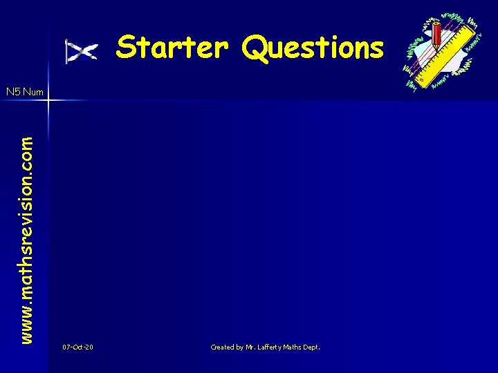 Starter Questions www. mathsrevision. com N 5 Num 07 -Oct-20 Created by Mr. Lafferty