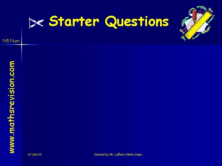 Starter Questions www. mathsrevision. com N 5 Num 07 -Oct-20 Created by Mr. Lafferty
