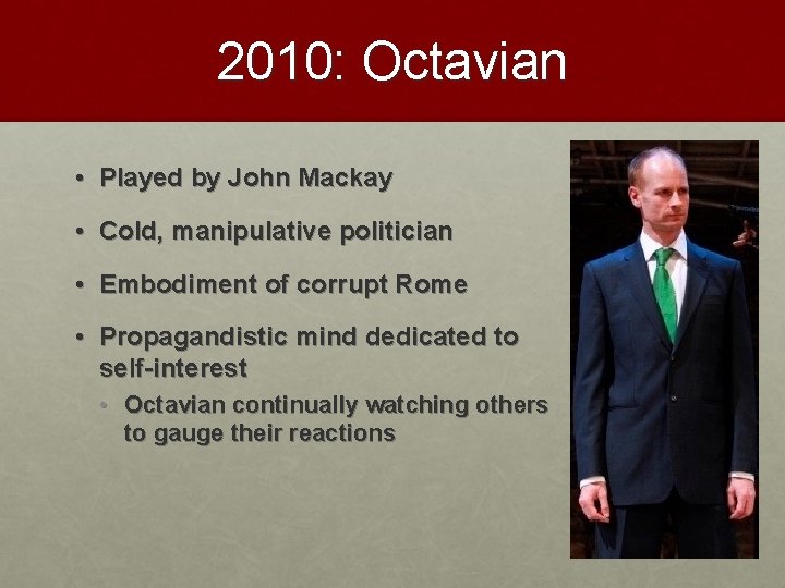 2010: Octavian • Played by John Mackay • Cold, manipulative politician • Embodiment of