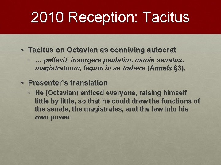 2010 Reception: Tacitus • Tacitus on Octavian as conniving autocrat • … pellexit, insurgere