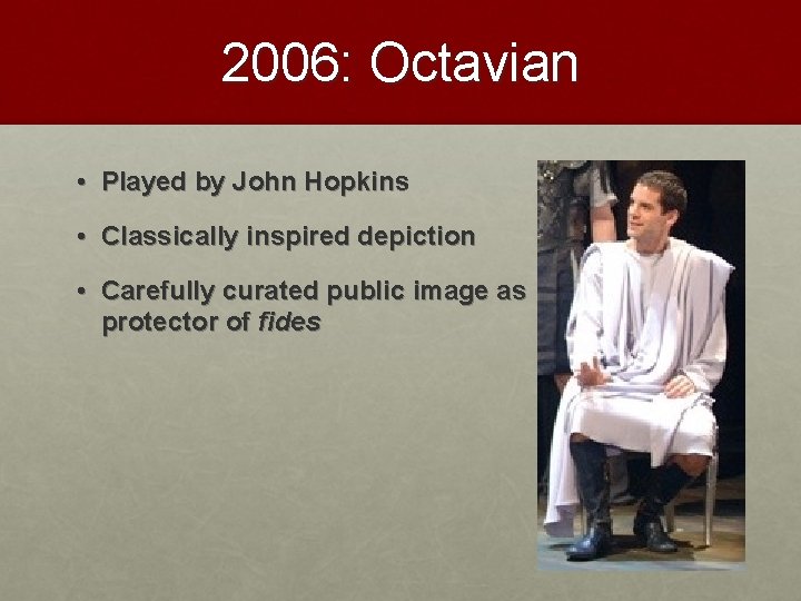 2006: Octavian • Played by John Hopkins • Classically inspired depiction • Carefully curated