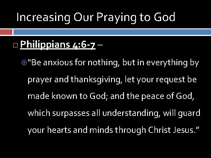 Increasing Our Praying to God Philippians 4: 6 -7 – “Be anxious for nothing,