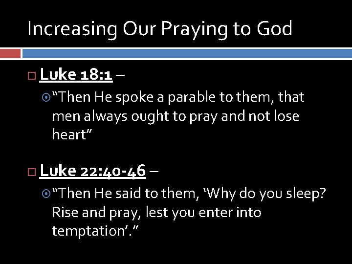 Increasing Our Praying to God Luke 18: 1 – “Then He spoke a parable