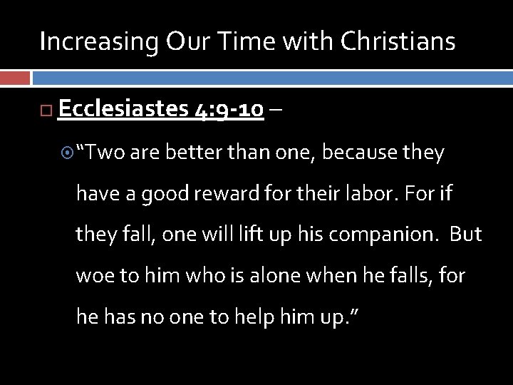 Increasing Our Time with Christians Ecclesiastes 4: 9 -10 – “Two are better than