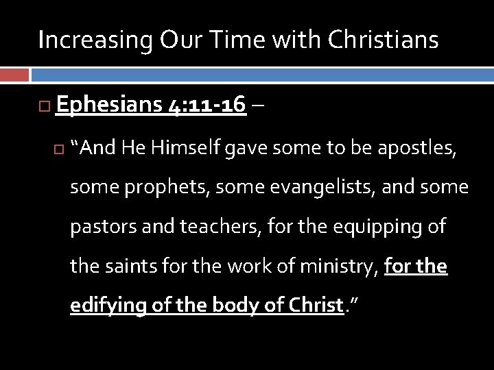 Increasing Our Time with Christians Ephesians 4: 11 -16 – “And He Himself gave