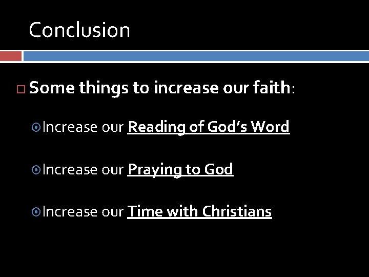 Conclusion Some things to increase our faith: Increase our Reading of God’s Word Increase