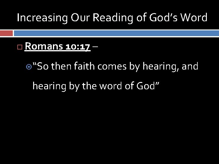 Increasing Our Reading of God’s Word Romans 10: 17 – “So then faith comes