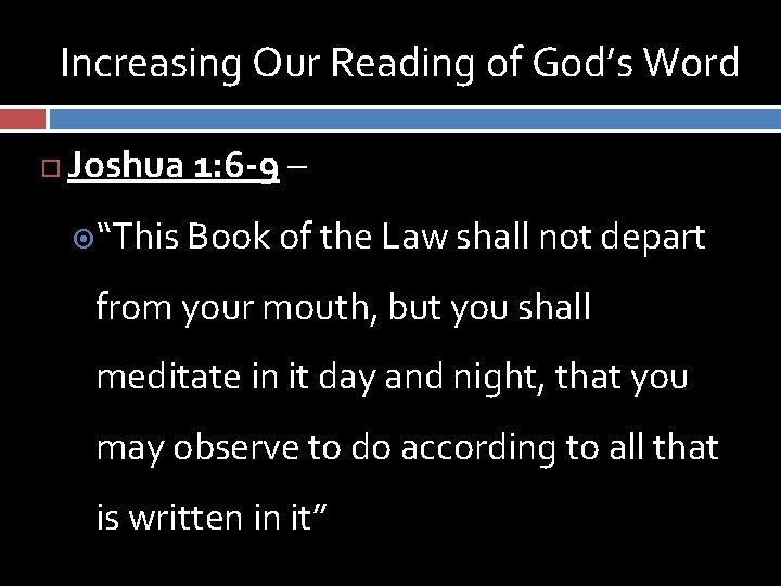 Increasing Our Reading of God’s Word Joshua 1: 6 -9 – “This Book of