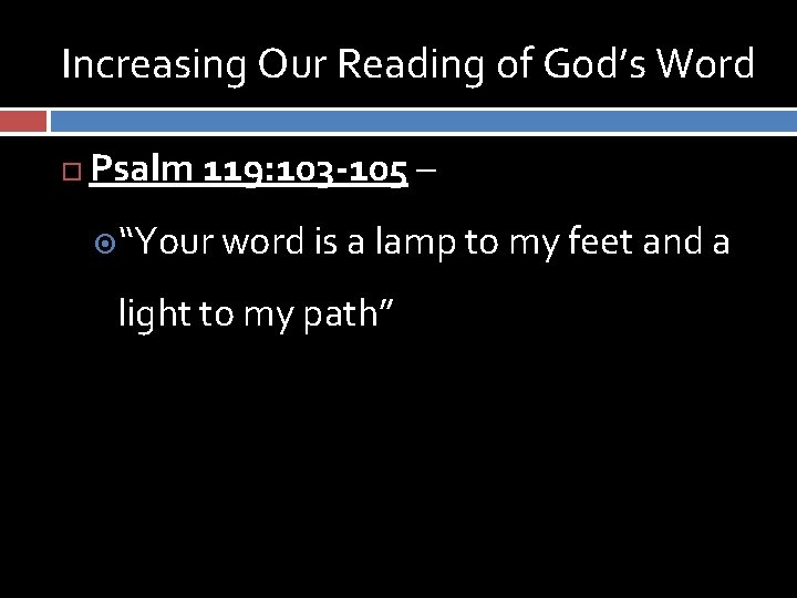 Increasing Our Reading of God’s Word Psalm 119: 103 -105 – “Your word is