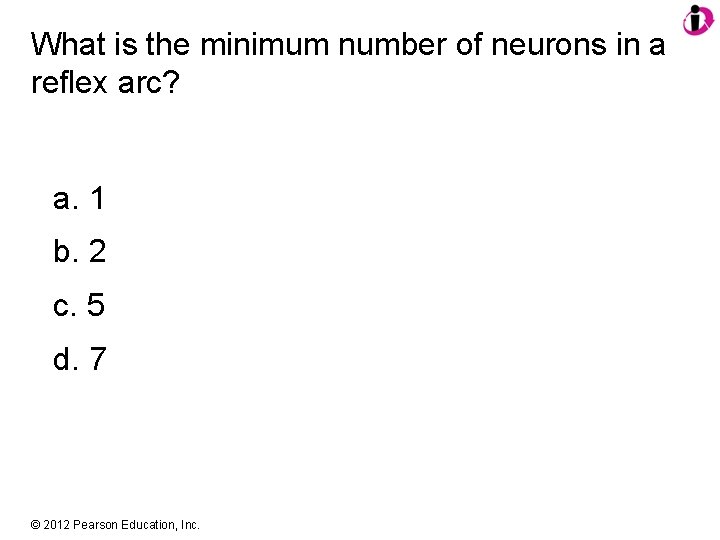 What is the minimum number of neurons in a reflex arc? a. 1 b.