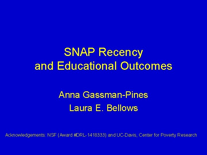 SNAP Recency and Educational Outcomes Anna Gassman-Pines Laura E. Bellows Acknowledgements: NSF (Award #DRL-1418333)