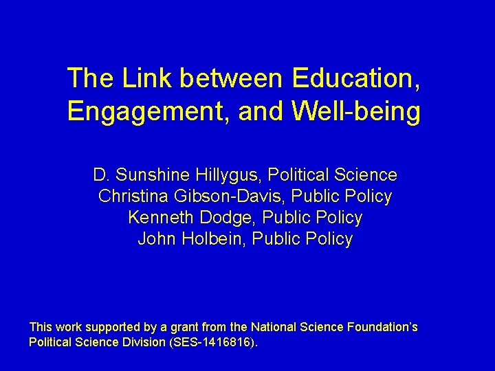 The Link between Education, Engagement, and Well-being D. Sunshine Hillygus, Political Science Christina Gibson-Davis,