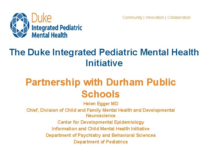 Community | Innovation | Collaboration The Duke Integrated Pediatric Mental Health Initiative Partnership with