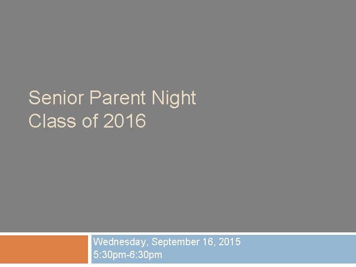 Senior Parent Night Class of 2016 Wednesday, September 16, 2015 5: 30 pm-6: 30