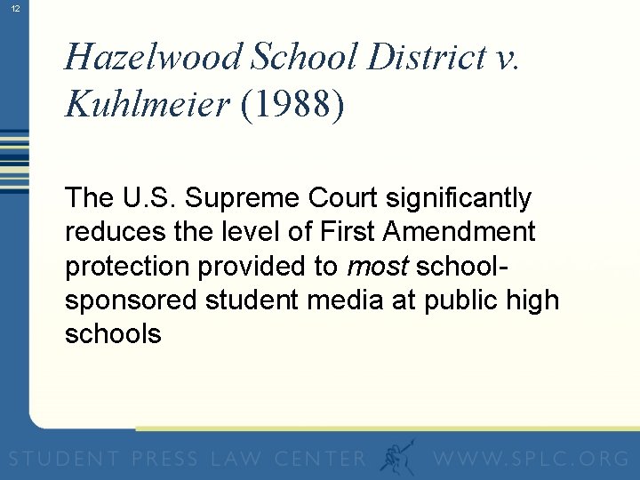 12 Hazelwood School District v. Kuhlmeier (1988) The U. S. Supreme Court significantly reduces