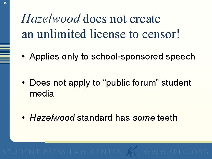 16 Hazelwood does not create an unlimited license to censor! • Applies only to