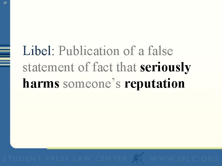 27 Libel: Publication of a false statement of fact that seriously harms someone’s reputation