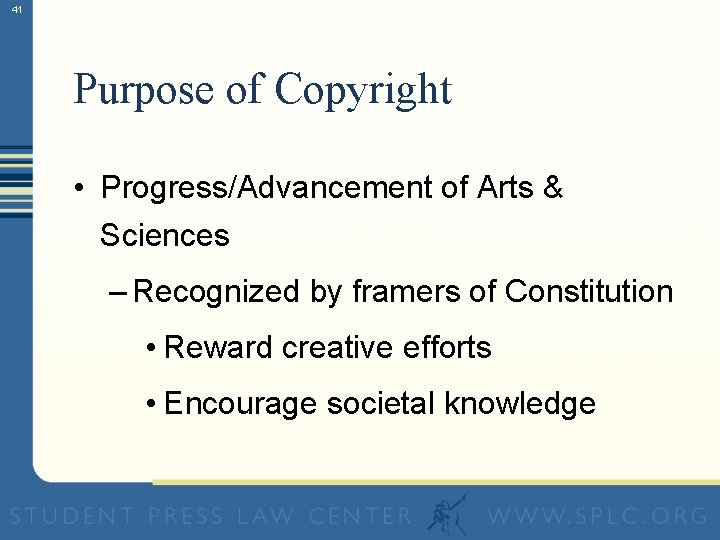 41 Purpose of Copyright • Progress/Advancement of Arts & Sciences – Recognized by framers