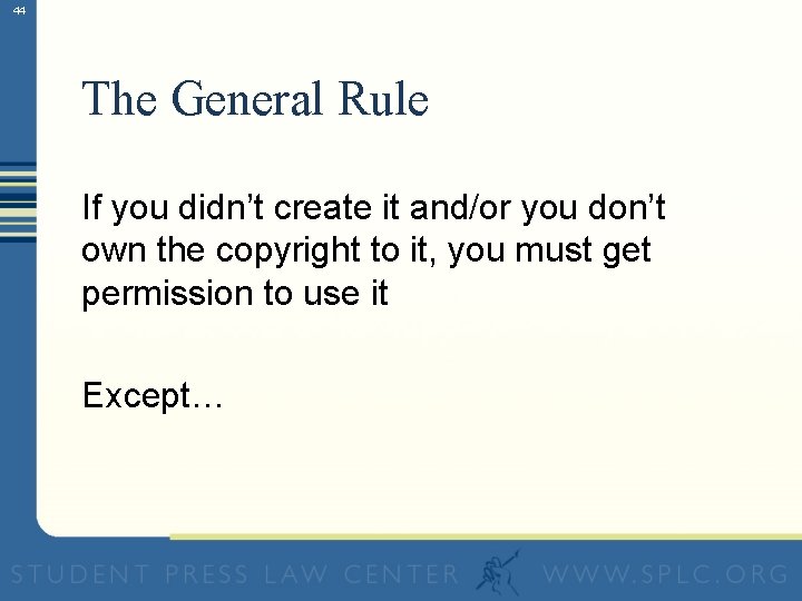 44 The General Rule If you didn’t create it and/or you don’t own the