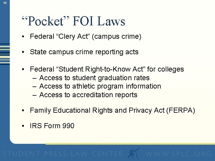 58 “Pocket” FOI Laws • Federal “Clery Act” (campus crime) • State campus crime