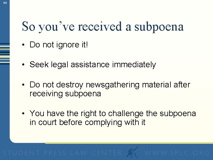 64 So you’ve received a subpoena • Do not ignore it! • Seek legal