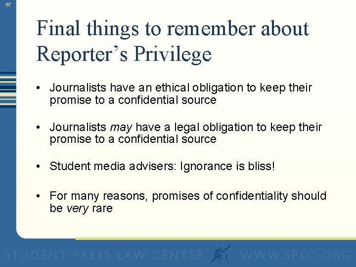 67 Final things to remember about Reporter’s Privilege • Journalists have an ethical obligation