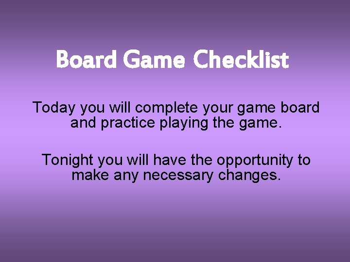 Board Game Checklist Today you will complete your game board and practice playing the