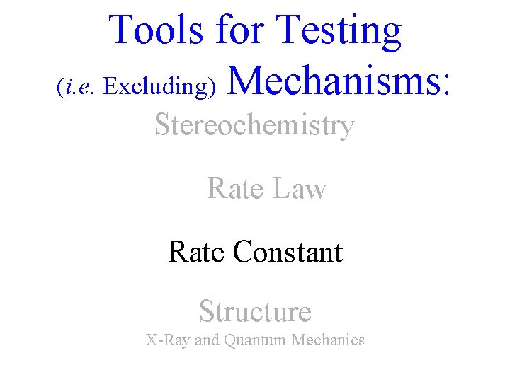 Tools for Testing (i. e. Excluding) Mechanisms: Stereochemistry Rate Law Rate Constant Structure X-Ray
