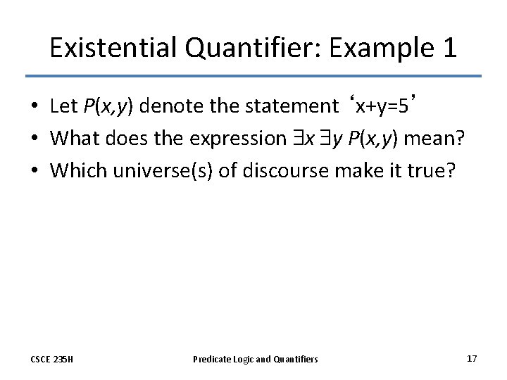 Existential Quantifier: Example 1 • Let P(x, y) denote the statement ‘x+y=5’ • What