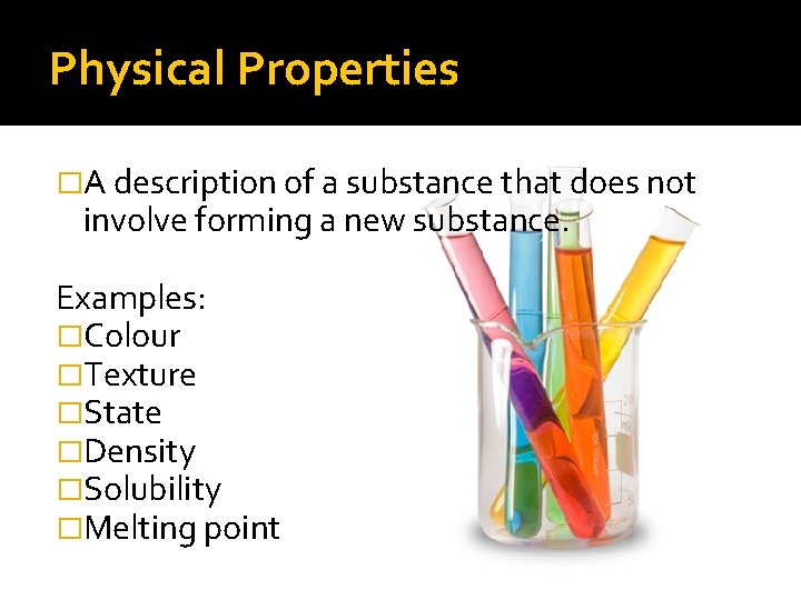 Physical Properties �A description of a substance that does not involve forming a new