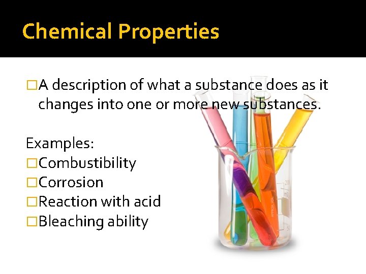 Chemical Properties �A description of what a substance does as it changes into one