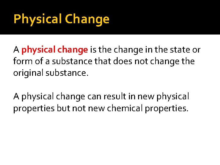 Physical Change A physical change is the change in the state or form of