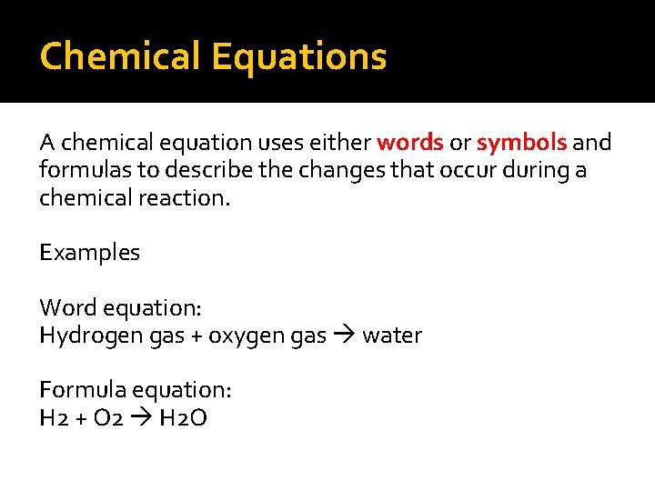 Chemical Equations A chemical equation uses either words or symbols and formulas to describe