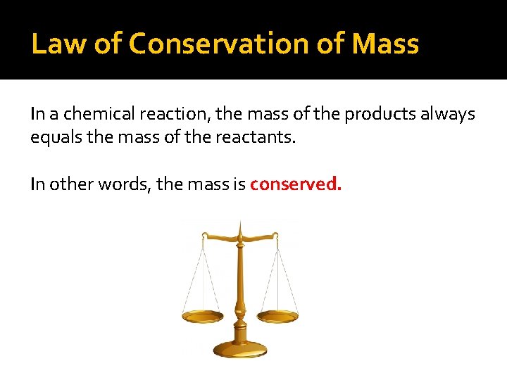 Law of Conservation of Mass In a chemical reaction, the mass of the products