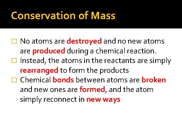 Conservation of Mass No atoms are destroyed and no new atoms are produced during