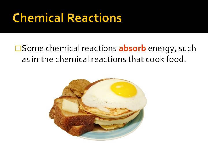 Chemical Reactions �Some chemical reactions absorb energy, such as in the chemical reactions that