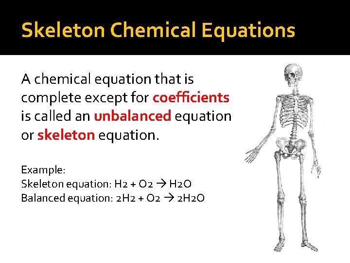 Skeleton Chemical Equations A chemical equation that is complete except for coefficients is called