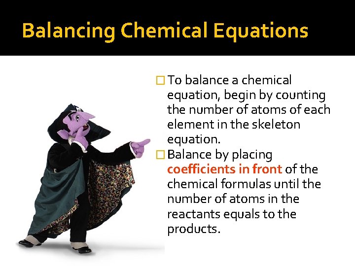 Balancing Chemical Equations � To balance a chemical equation, begin by counting the number