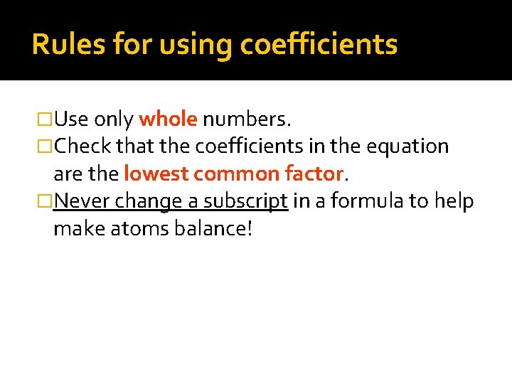 Rules for using coefficients �Use only whole numbers. �Check that the coefficients in the