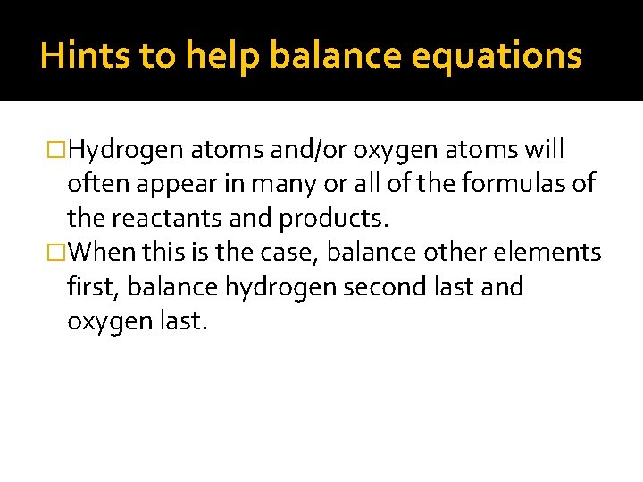 Hints to help balance equations �Hydrogen atoms and/or oxygen atoms will often appear in