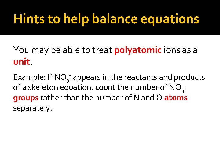 Hints to help balance equations You may be able to treat polyatomic ions as
