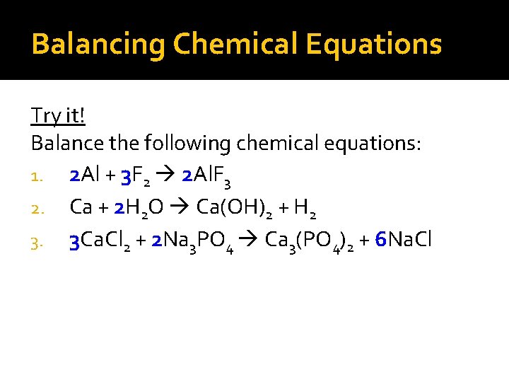 Balancing Chemical Equations Try it! Balance the following chemical equations: 1. 2 Al +