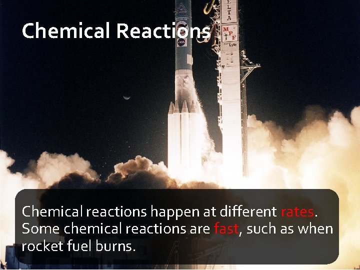 Chemical Reactions Chemical reactions happen at different rates. Some chemical reactions are fast, such