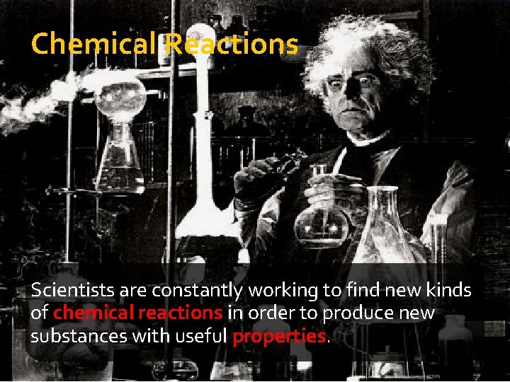 Chemical Reactions Scientists are constantly working to find new kinds of chemical reactions in