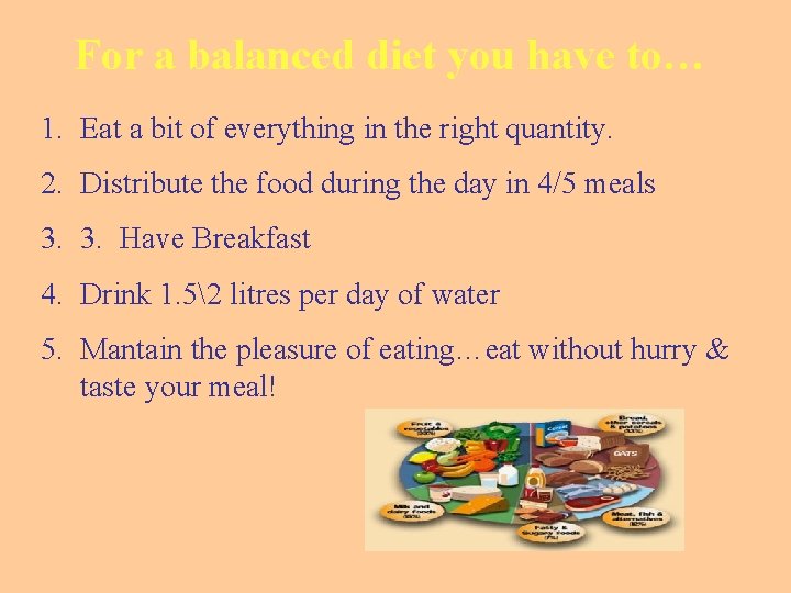 For a balanced diet you have to… 1. Eat a bit of everything in