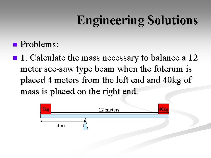 Engineering Solutions Problems: n 1. Calculate the mass necessary to balance a 12 meter