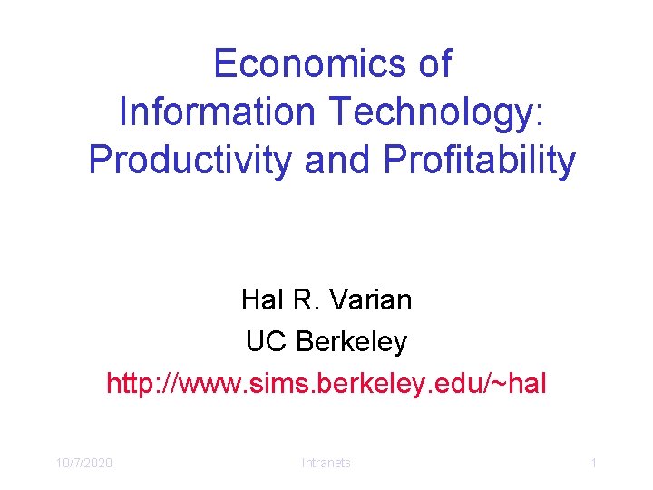 Economics of Information Technology: Productivity and Profitability Hal R. Varian UC Berkeley http: //www.